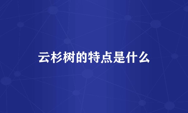 云杉树的特点是什么