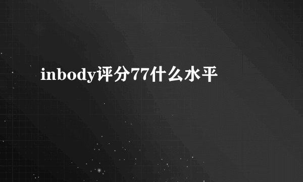 inbody评分77什么水平