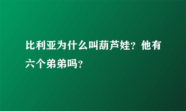 比利亚为什么叫葫芦娃？他有六个弟弟吗？