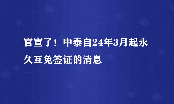 官宣了！中泰自24年3月起永久互免签证的消息