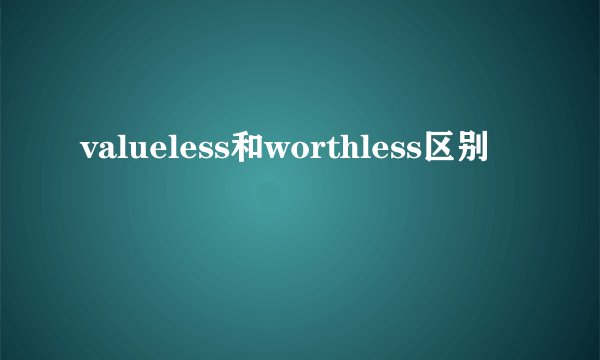 valueless和worthless区别
