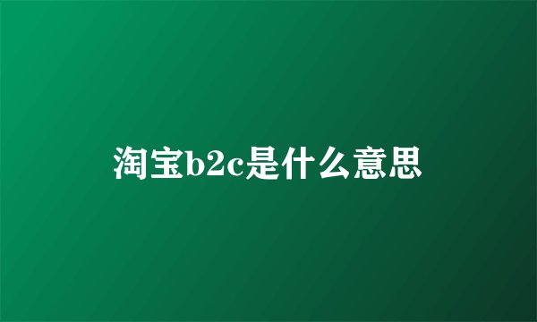 淘宝b2c是什么意思