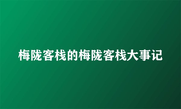 梅陇客栈的梅陇客栈大事记