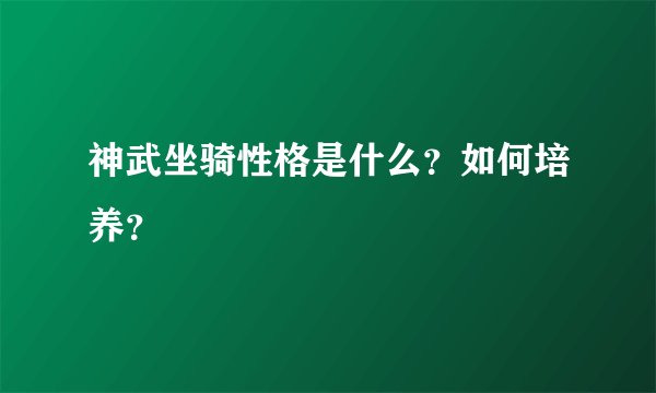 神武坐骑性格是什么？如何培养？