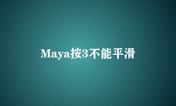 Maya按3不能平滑