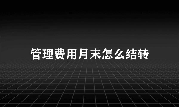 管理费用月末怎么结转