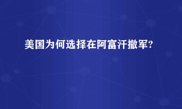 美国为何选择在阿富汗撤军?