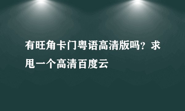 有旺角卡门粤语高清版吗？求甩一个高清百度云
