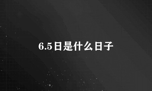 6.5日是什么日子