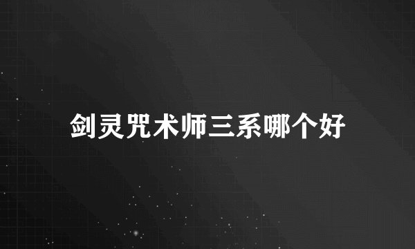 剑灵咒术师三系哪个好