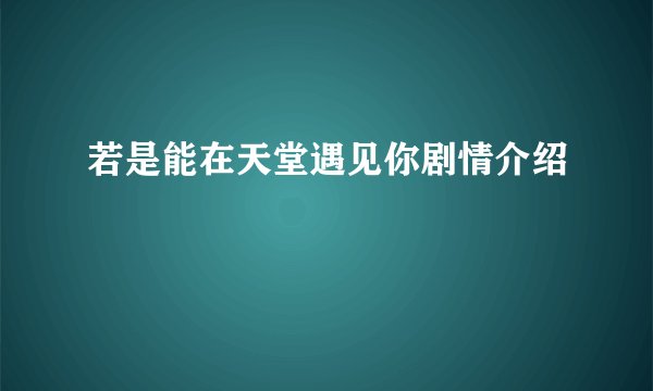 若是能在天堂遇见你剧情介绍