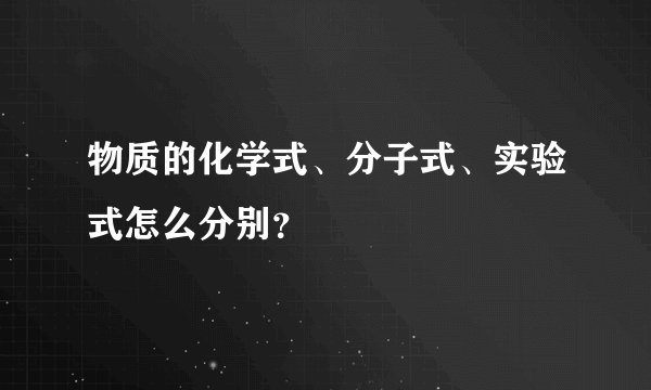 物质的化学式、分子式、实验式怎么分别？