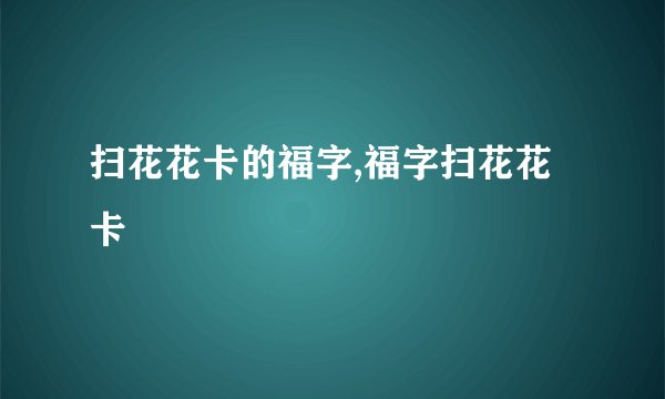扫花花卡的福字,福字扫花花卡