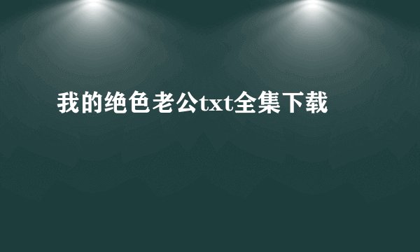 我的绝色老公txt全集下载