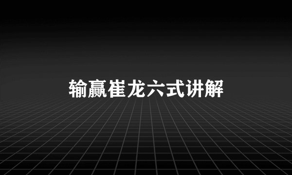 输赢崔龙六式讲解