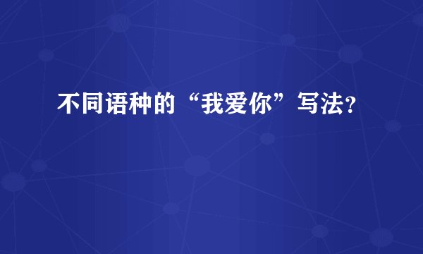 不同语种的“我爱你”写法？