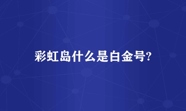 彩虹岛什么是白金号?
