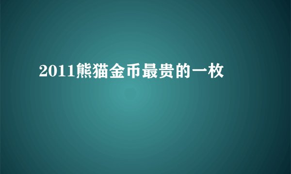2011熊猫金币最贵的一枚
