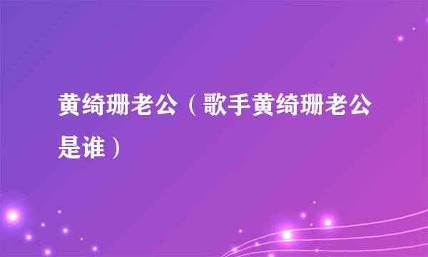 黄绮珊老公(歌手黄绮珊老公是谁)