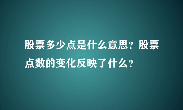 股票多少点是什么意思？股票点数的变化反映了什么？