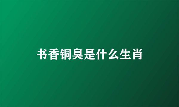 书香铜臭是什么生肖