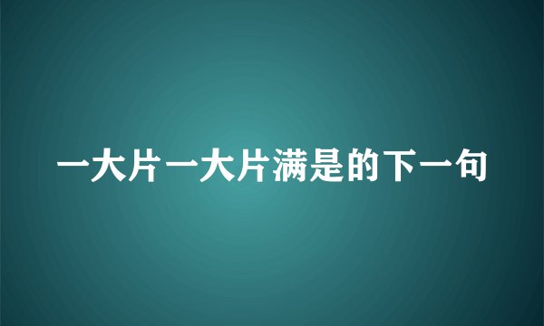 一大片一大片满是的下一句