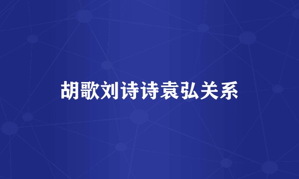 胡歌刘诗诗袁弘关系