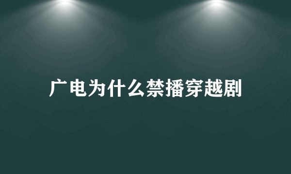 广电为什么禁播穿越剧