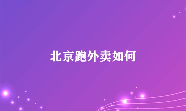 北京跑外卖如何
