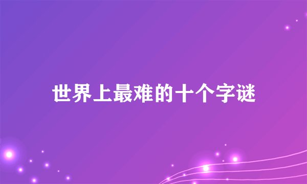 世界上最难的十个字谜