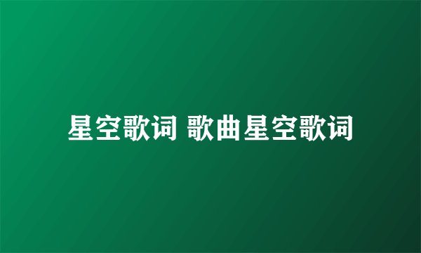 星空歌词 歌曲星空歌词