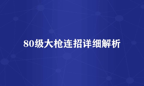 80级大枪连招详细解析