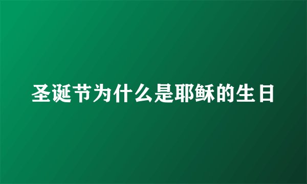 圣诞节为什么是耶稣的生日