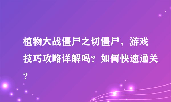 植物大战僵尸之切僵尸，游戏技巧攻略详解吗？如何快速通关？