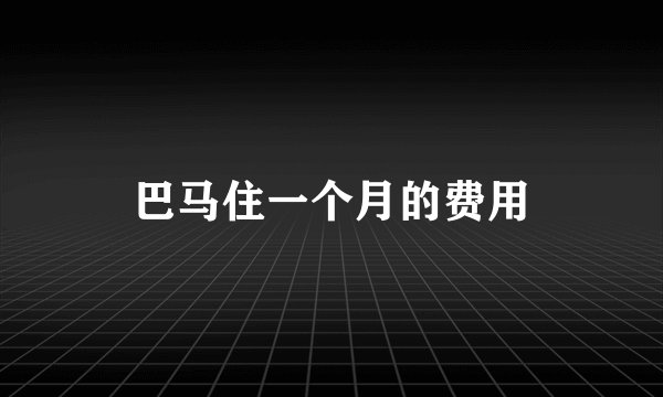 巴马住一个月的费用