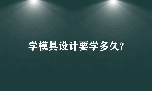 学模具设计要学多久?