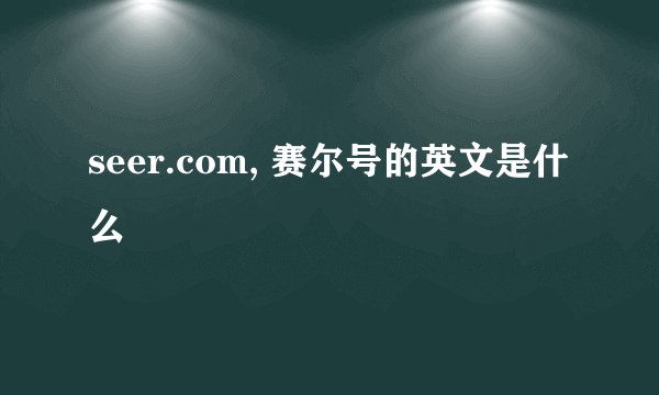 seer.com, 赛尔号的英文是什么
