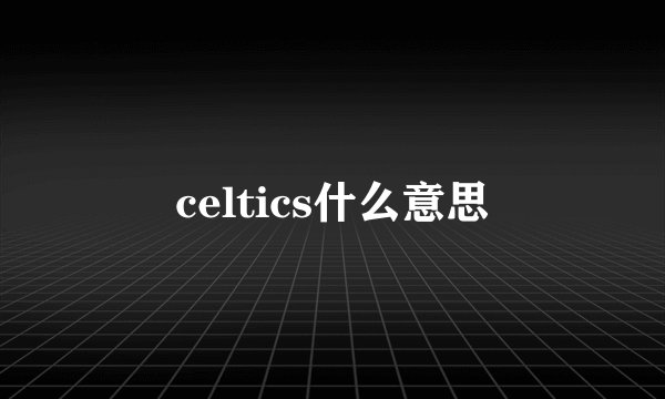 celtics什么意思