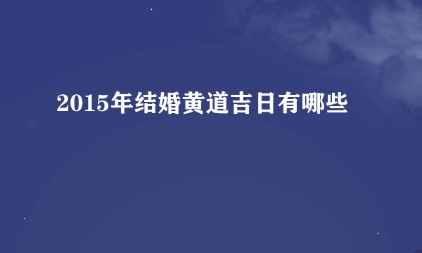 2015年结婚黄道吉日有哪些