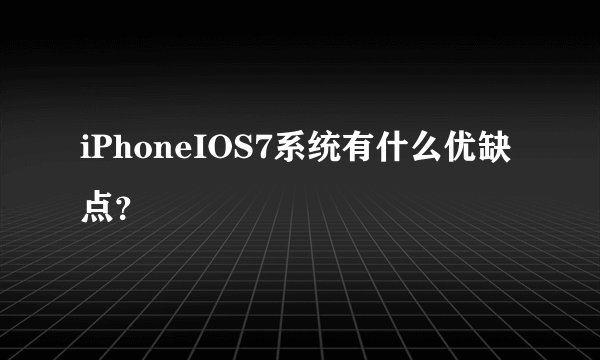 iPhoneIOS7系统有什么优缺点？