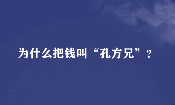 为什么把钱叫“孔方兄”？
