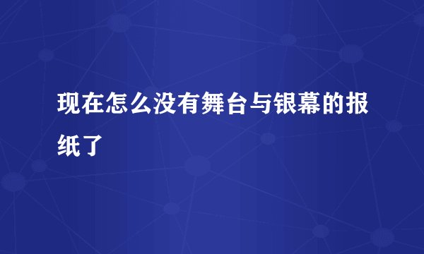 现在怎么没有舞台与银幕的报纸了