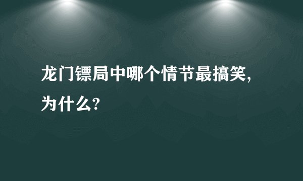 龙门镖局中哪个情节最搞笑,为什么?