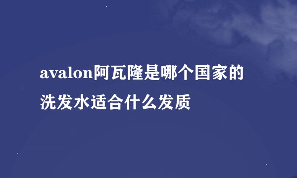 avalon阿瓦隆是哪个国家的 洗发水适合什么发质