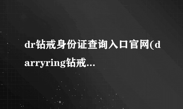dr钻戒身份证查询入口官网(darryring钻戒官网查询)