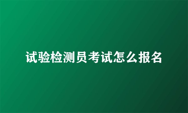 试验检测员考试怎么报名