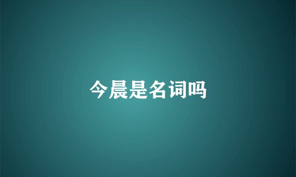今晨是名词吗