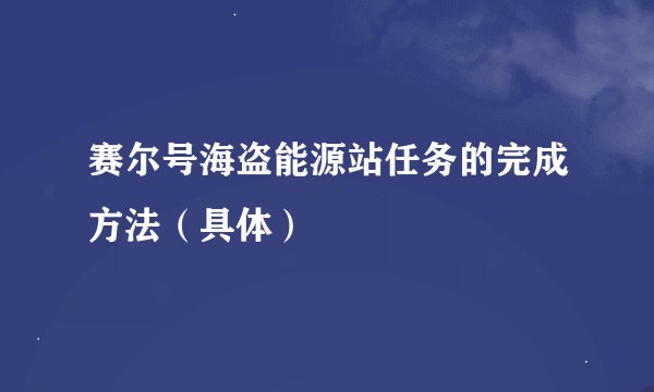 赛尔号海盗能源站任务的完成方法（具体）