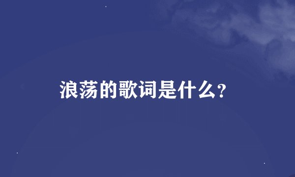浪荡的歌词是什么？