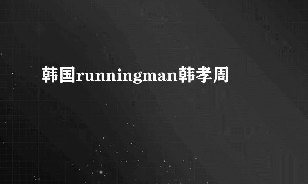 韩国runningman韩孝周